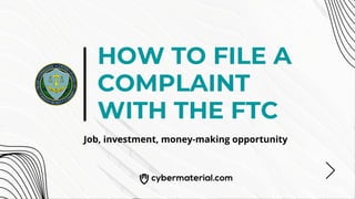 HOW TO FILE A
COMPLAINT
WITH THE FTC
Job, investment, money-making opportunity
 