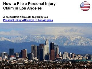 A presentation brought to you by our
Personal Injury Attorneys in Los Angeles
How to File a Personal Injury
Claim in Los Angeles
1
 