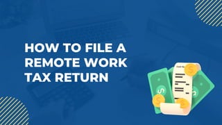HOW TO FILE A
REMOTE WORK
TAX RETURN
 