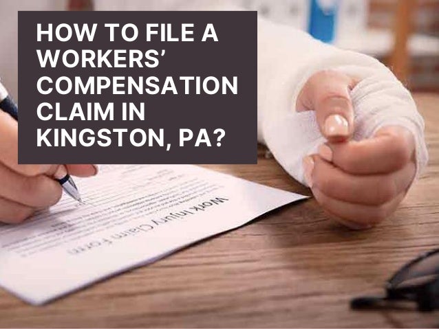 HOW TO FILE A
WORKERS’
COMPENSATION
CLAIM IN
KINGSTON, PA?
 