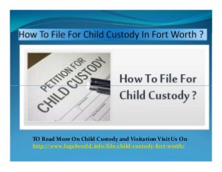 TO Read More On Child Custody and Visitation Visit Us On
http://www.legalworld.info/file-child-custody-fort-worth/
 