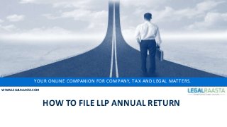 YOUR ONLINE COMPANION FOR COMPANY, TAX AND LEGAL MATTERS.
WWW.LEGALRAASTA.COM
HOW TO FILE LLP ANNUAL RETURN
 