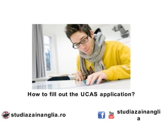 studiazainanglia.ro studiazainangli 
a 
How to fill out the UCAS application? 
 