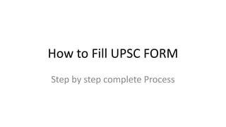 How to Fill UPSC FORM
Step by step complete Process
 