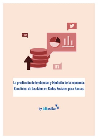 1
La predicción de tendencias y Medición de la economía:
Beneficios de los datos en Redes Sociales para Bancos
by