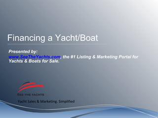 Financing a Yacht/Boat Presented by: www.SeeTheYachts.com , the #1 Listing & Marketing Portal for Yachts & Boats for Sale.  