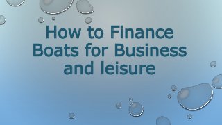 How to Finance
Boats for Business
and leisure
 