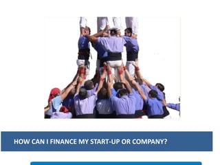 HOW CAN I FINANCE MY START-UP OR COMPANY?
 