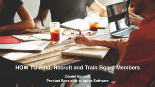 HOW TO Find, Recruit and Train Board Members
Daniel Kimball
Product Specialist at Aplos Software
 