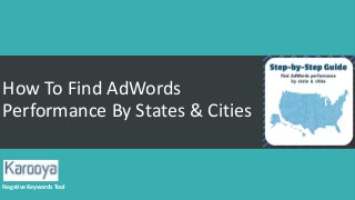 How To Find AdWords
Performance By States & Cities
Negative Keywords Tool
 