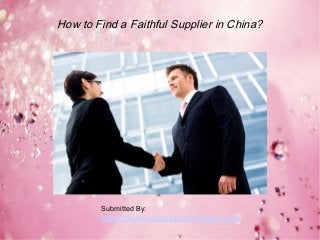 How to Find a Faithful Supplier in China?
Submitted By:
http://www.dragonsourcing.com/
 