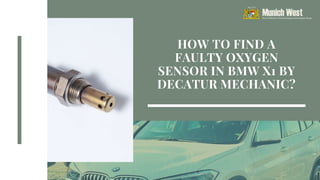 HOW TO FIND A
FAULTY OXYGEN
SENSOR IN BMW X1 BY
DECATUR MECHANIC?
 