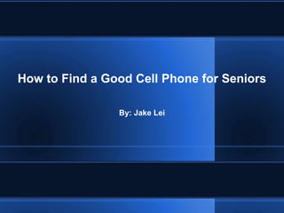 How to Find a Good Cell Phone for Seniors

                By: Jake Lei
 