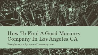 How To Find A Good Masonry
Company In Los Angeles CA
Brought to you by: www.elkmasonry.com
 