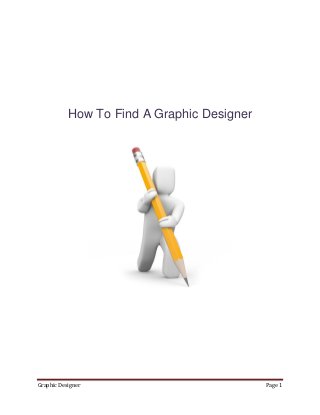 How To Find A Graphic Designer




Graphic Designer                            Page 1
 
