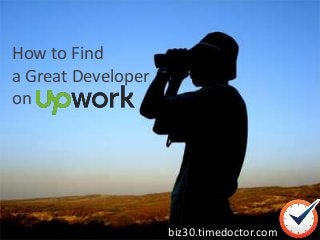 biz30.timedoctor.com
How to Find
a Great Developer
on
 