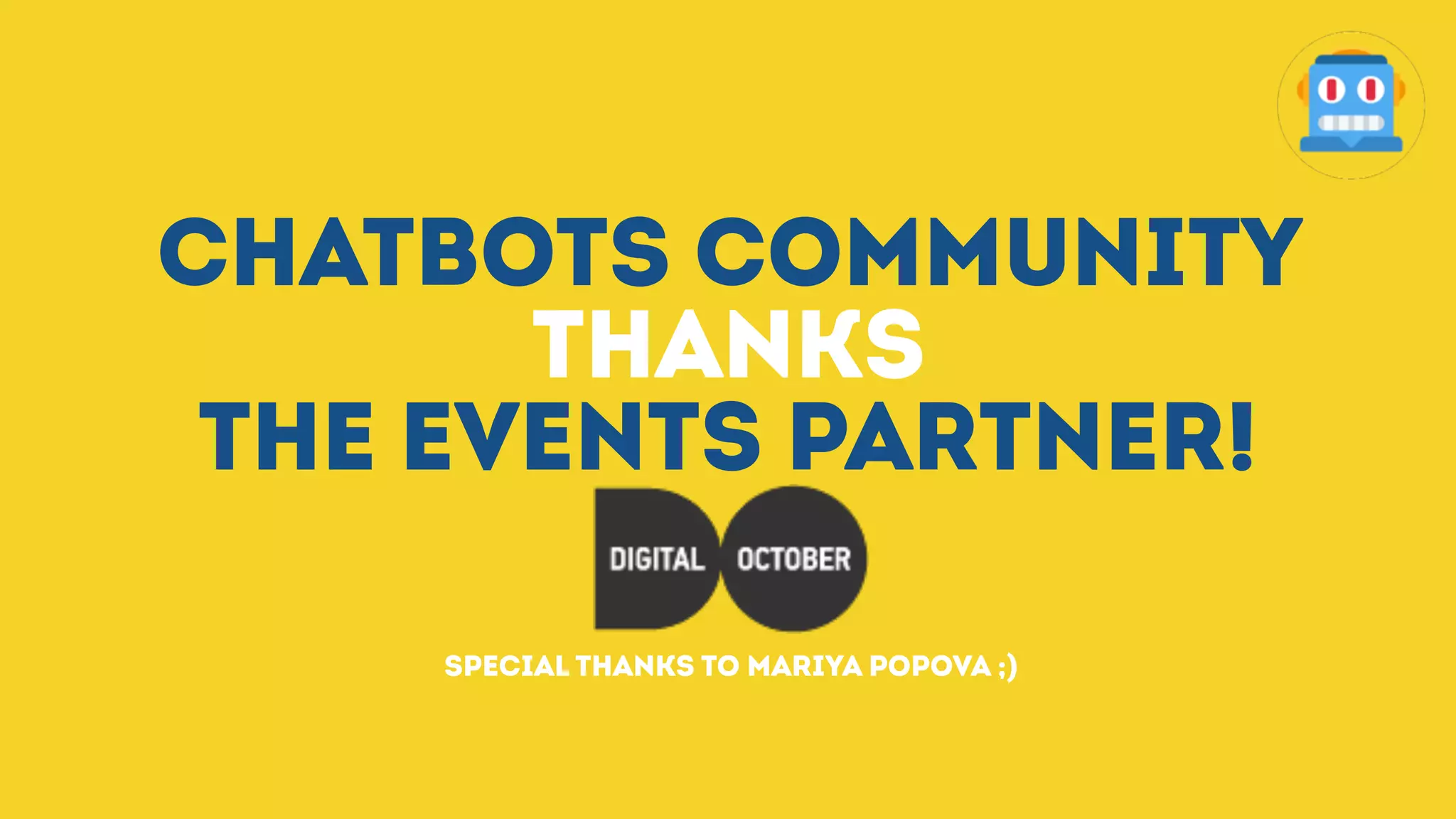 CHATBOTS COMMUNITY
THANKS
THE EVENTS PARTNER!
SPECIAL THANKS TO MARIYA POPOVA ;)
 