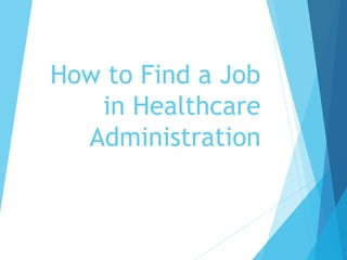 How to Find a Job
in Healthcare
Administration
 