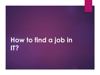 How to find a job in
IT?
 