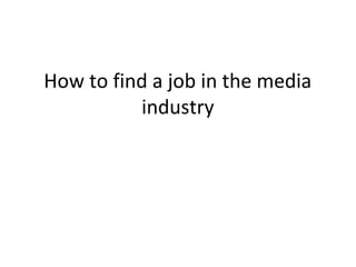 How to find a job in the media
industry
 