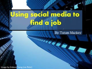 Image by Gideon Tsang (via flickr)
Using social media to
find a job
By Tatum Mackey
 