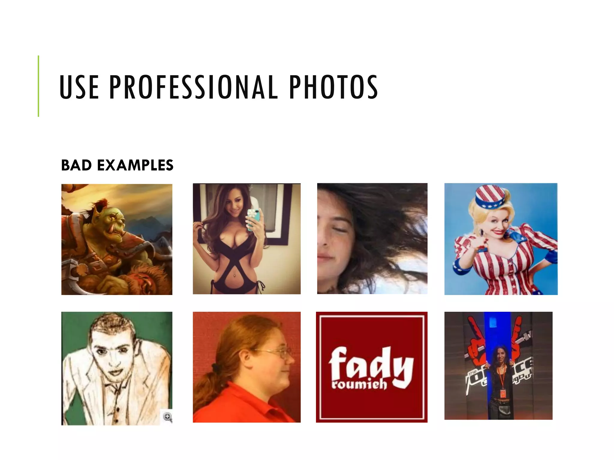 USE PROFESSIONAL PHOTOS
BAD EXAMPLES
 