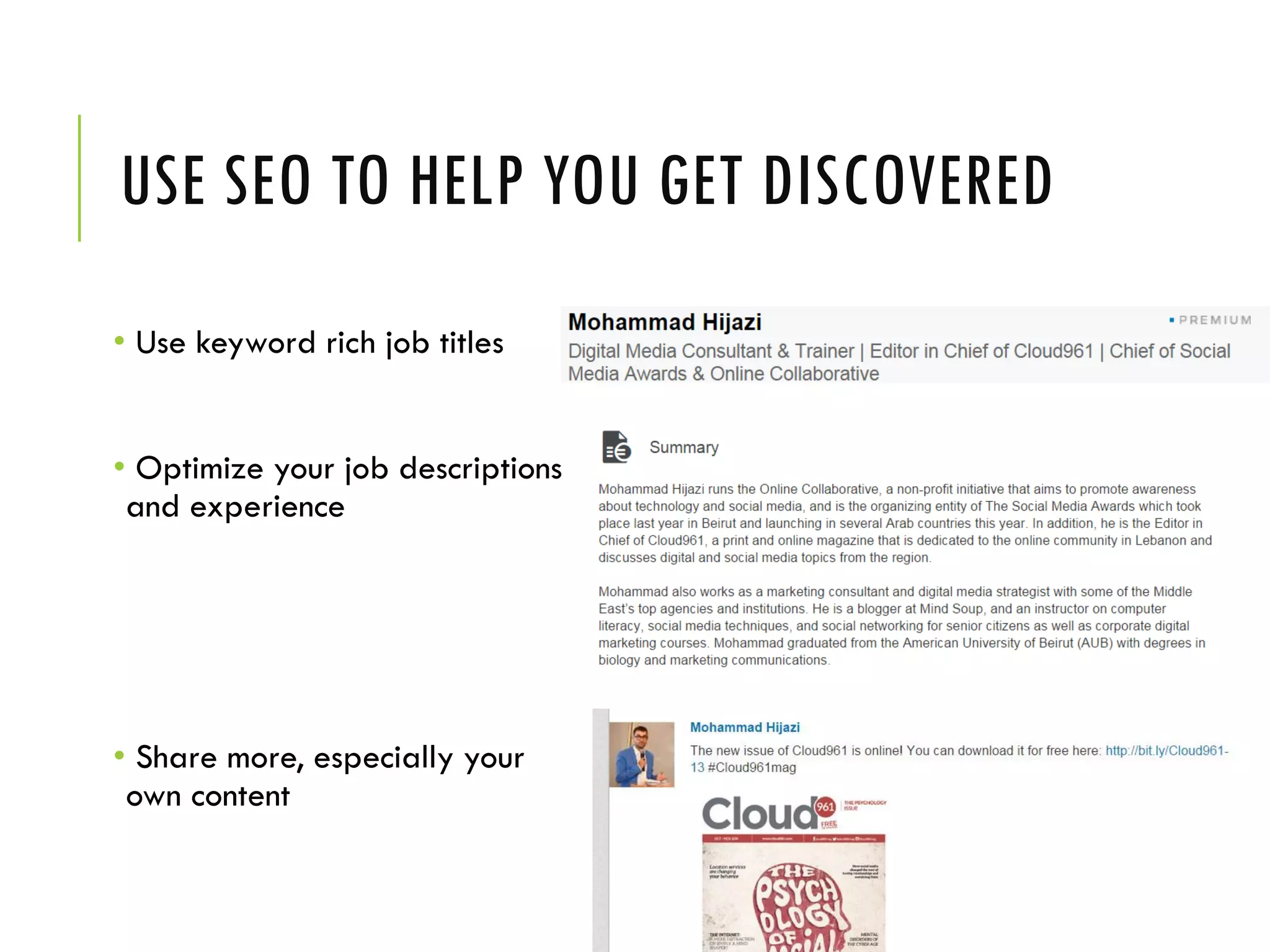 USE SEO TO HELP YOU GET DISCOVERED
• Use keyword rich job titles
• Optimize your job descriptions
and experience
• Share more, especially your
own content
 