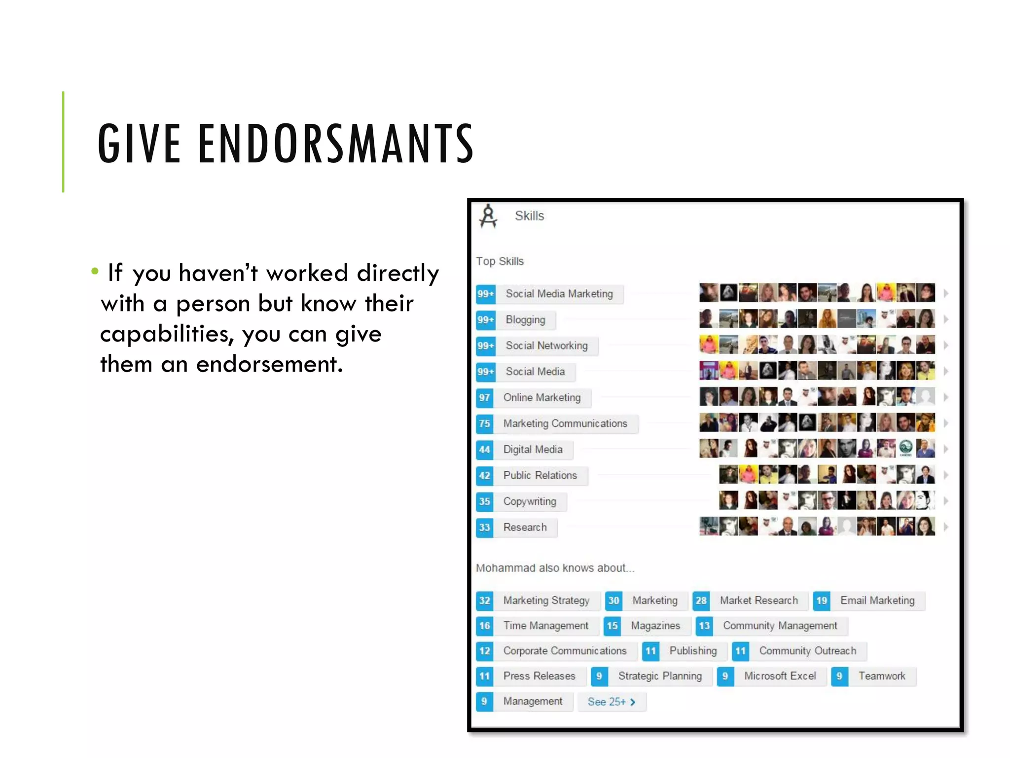 GIVE ENDORSMANTS
• If you haven’t worked directly
with a person but know their
capabilities, you can give
them an endorsement.
 