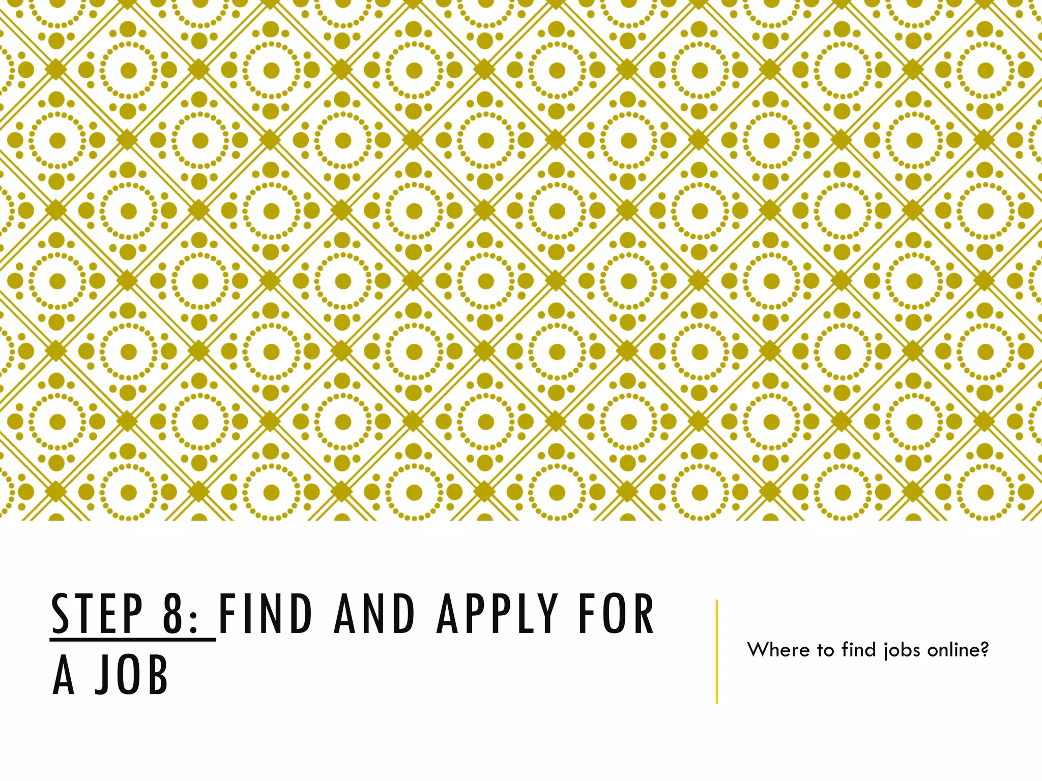 STEP 8: FIND AND APPLY FOR
A JOB
Where to find jobs online?
 