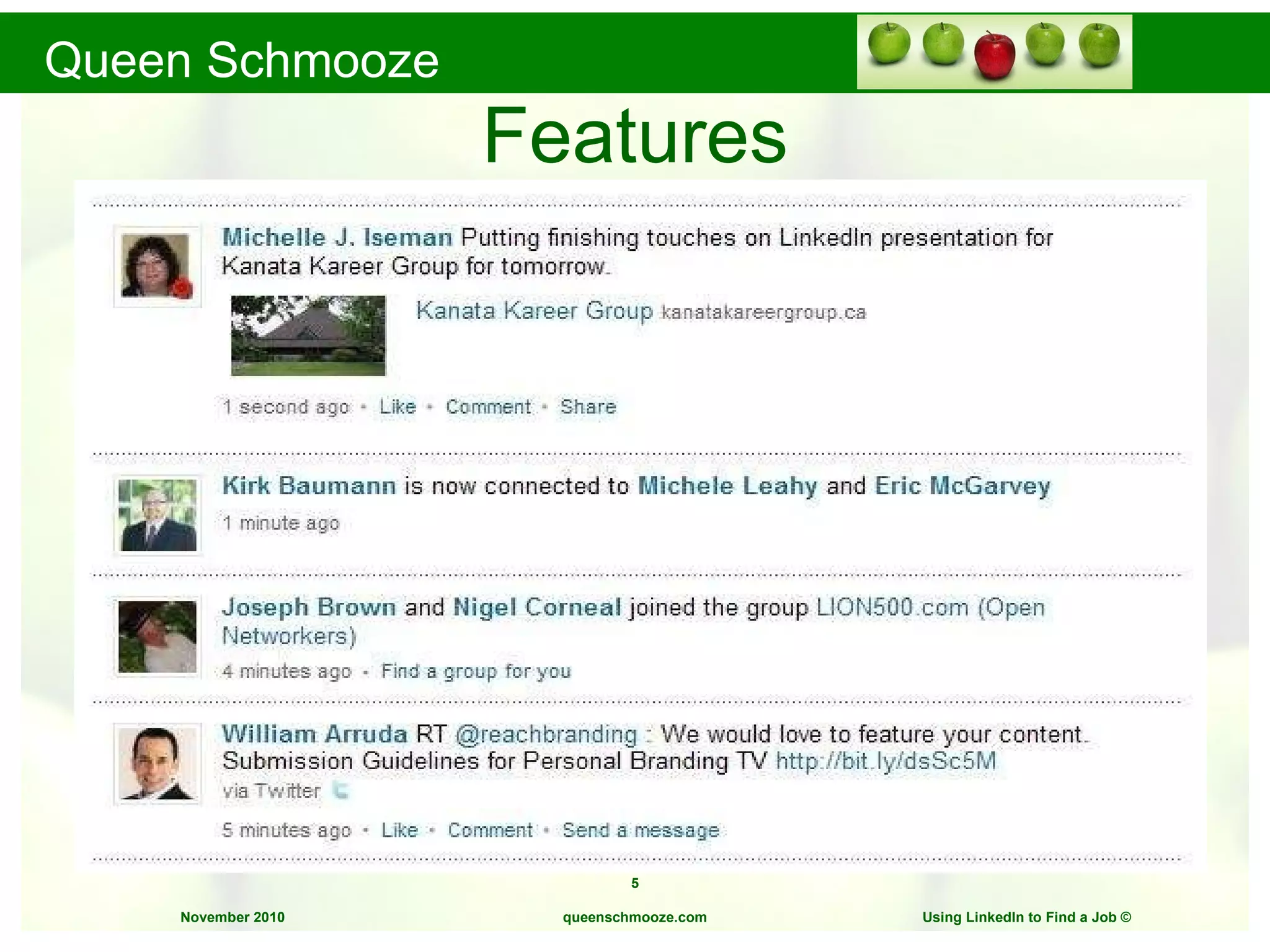 Features Four most useful tools on LinkedIn: Status Updates Recommendations Answers Follow companies Some random tools: email, mobile, address book blog, presentations, trips queenschmooze.com Using LinkedIn to Find a Job  © 