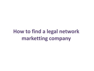 How to find a legal network
  marketting company
 