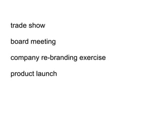 trade show   board meeting   company re-branding exercise   product launch 