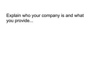 Explain who your company is and what you provide... 