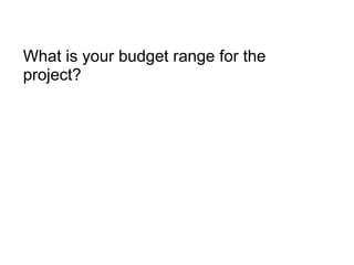 What is your budget range for the project? 
