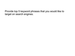 Provide top 5 keyword phrases that you would like to target on search engines. 