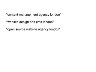 "content management agency london" "website design and cms london" "open source website agency london" 