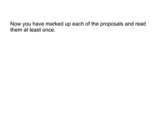 Now you have marked up each of the proposals and read them at least once.  