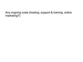 Any ongoing costs (hosting, support & training, online marketing?) 
