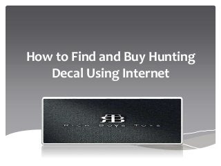 How to Find and Buy Hunting
Decal Using Internet
 