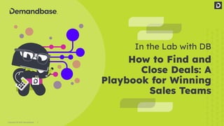 1
Copyright © 2022 Demandbase
In the Lab with DB
How to Find and
Close Deals: A
Playbook for Winning
Sales Teams
 