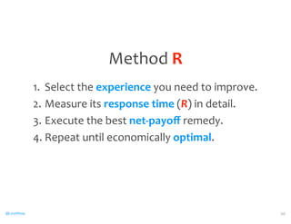 @CaryMillsap 
1. Select 
the 
experience 
you 
need 
to 
improve. 
2. Measure 
its 
response 
time 
(R) 
in 
detail. 
3. Execute 
the 
best 
net-­‐payoff 
remedy. 
4. Repeat 
until 
economically 
optimal. 
20 
Method 
R 
 