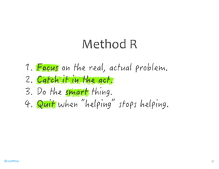 Method 
R 
 (QEWUQPVJGTGCNCEVWCNRTQDNGO 
 %CVEJKVKPVJGCEV 
 QVJGUOCTVVJKPI 
 3WKVYJGPňJGNRKPIŉUVQRUJGNRKPI 
@CaryMillsap 21 
 