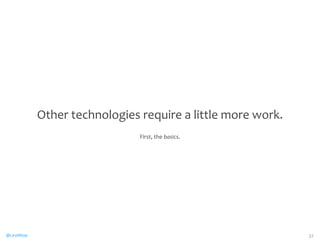 @CaryMillsap 
Other 
technologies 
require 
a 
little 
more 
work. 
First, 
the 
basics. 
32 
 