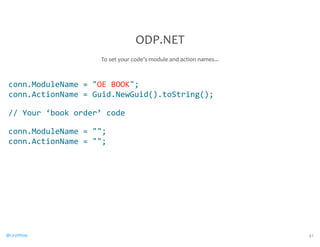 conn.ModuleName 
= 
OE 
BOOK; 
conn.ActionName 
= 
Guid.NewGuid().toString(); 
// 
Your 
‘book 
order’ 
code 
conn.ModuleName 
= 
; 
conn.ActionName 
= 
; 
@CaryMillsap 
41 
ODP.NET 
To 
set 
your 
code’s 
module 
and 
action 
names... 
 