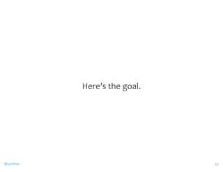 @CaryMillsap 
Here’s 
the 
goal. 
43 
 