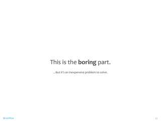 This 
is 
the 
boring 
part. 
...But 
it’s 
an 
inexpensive 
problem 
to 
solve. 
@CaryMillsap 51 
 