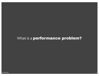 @CaryMillsap 
What 
is 
a 
performance problem? 
6 
 