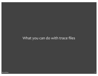 @CaryMillsap 
What 
you 
can 
do 
with 
trace 
files 
71 
 