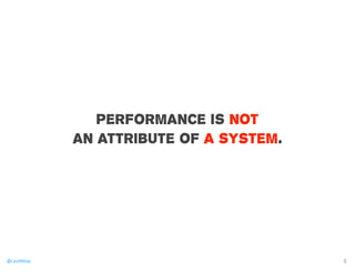 @CaryMillsap 
Performance is not 
an attribute of a system. 
8 
 