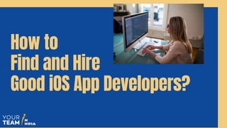How to
Find and Hire
Good iOS App Developers?
 